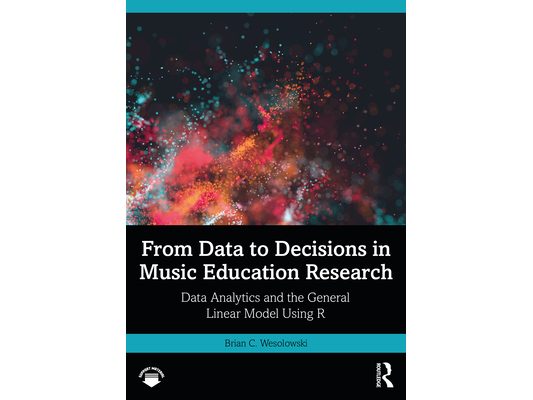 From Data to Decisions in Music Education Research: Data Analytics and the General Linear Model Using R