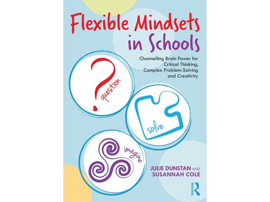 Flexible Mindsets in Schools: Channelling Brain Power for Critical Thinking, Complex Problem-Solving and Creativity