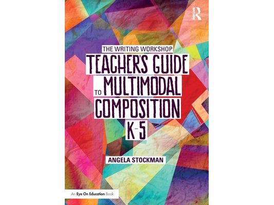 The Writing Workshop Teacher's Guide to Multimodal Composition (K-5)
