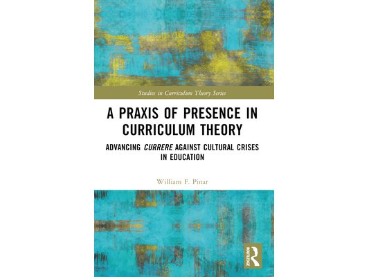 A Praxis of Presence in Curriculum Theory: Advancing Currere against Cultural Crises in Education