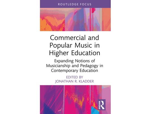 Commercial and Popular Music in Higher Education: Expanding Notions of Musicianship and Pedagogy in Contemporary Education