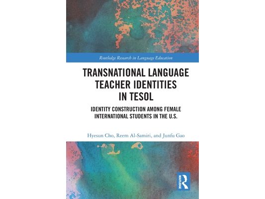 Transnational Language Teacher Identities in TESOL: Identity Construction Among Female International Students in the U.S.