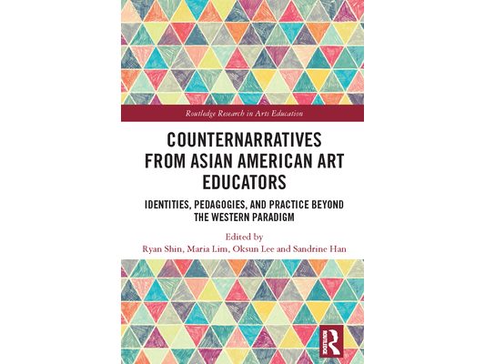 Counternarratives from Asian American Art Educators: Identities, Pedagogies, and Practice beyond the Western Paradigm