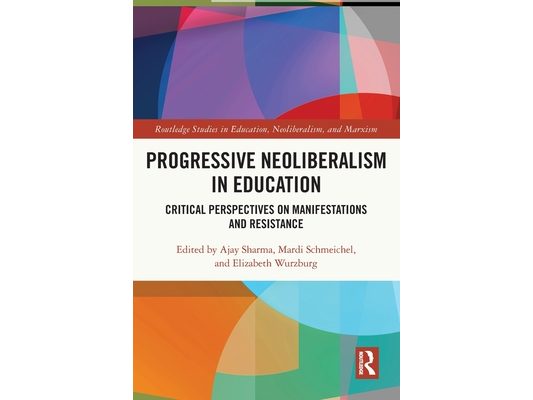 Progressive Neoliberalism in Education: Critical Perspectives on Manifestations and Resistance