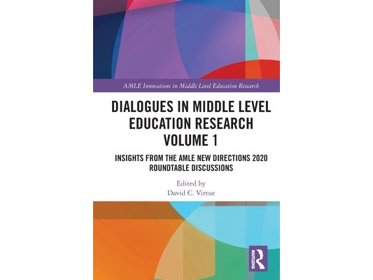 Dialogues in Middle Level Education Research Volume 1: Insights from the AMLE New Directions 2020 Roundtable Discussions