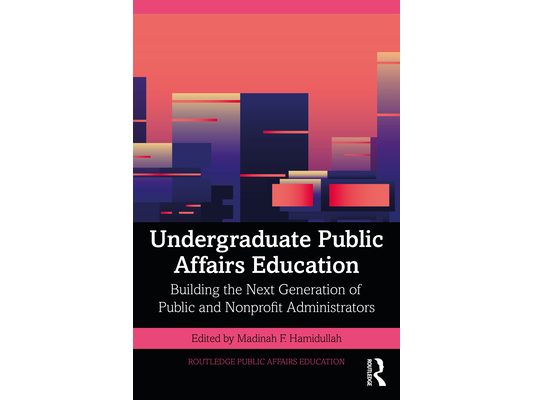 Undergraduate Public Affairs Education: Building the Next Generation of Public and Nonprofit Administrators