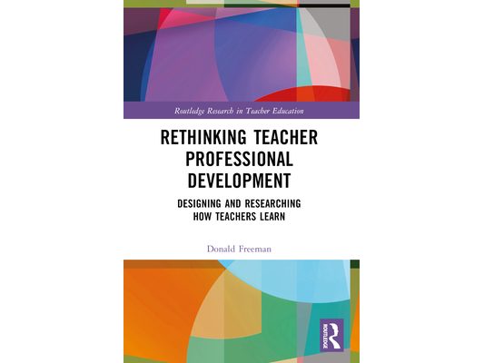 Rethinking Teacher Professional Development: Designing and Researching How Teachers Learn