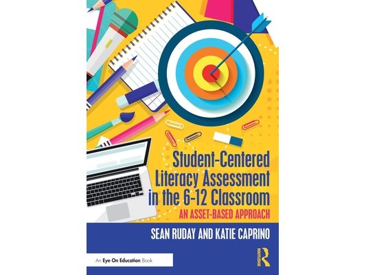 Student-Centered Literacy Assessment in the 6-12 Classroom: An Asset-Based Approach