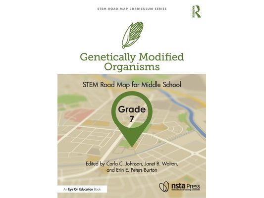 Genetically Modified Organisms, Grade 7: STEM Road Map for Middle School