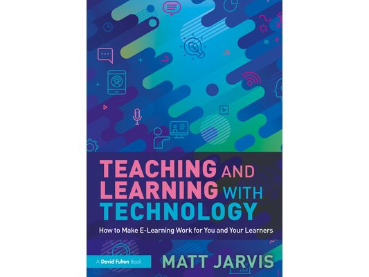 Teaching and Learning with Technology: How to Make E-Learning Work for You and Your Learners