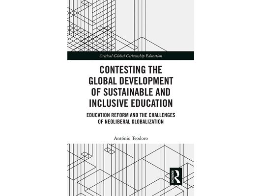 Contesting the Global Development of Sustainable and Inclusive Education: Education Reform and the Challenges of Neoliberal Globalization