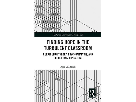 Finding Hope in the Turbulent Classroom: Curriculum Theory, Psychoanalysis, and School-Based Practice