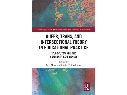 Queer, Trans, and Intersectional Theory in Educational Practice: Student, Teacher, and Community Experiences