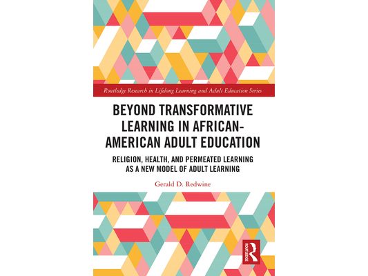 Beyond Transformative Learning in African-American Adult Education: Religion, Health, and Permeated Learning as a New Model of Adult Learning