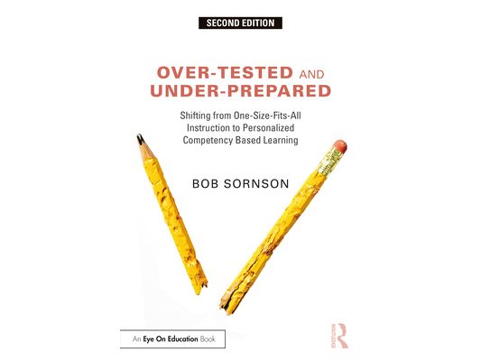 Over-Tested and Under-Prepared: Shifting from One-Size-Fits-All Instruction to Personalized Competency Based Learning