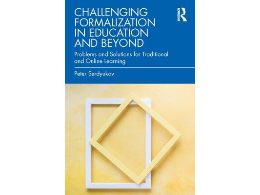 Challenging Formalization in Education and Beyond: Problems and Solutions for Traditional and Online Learning