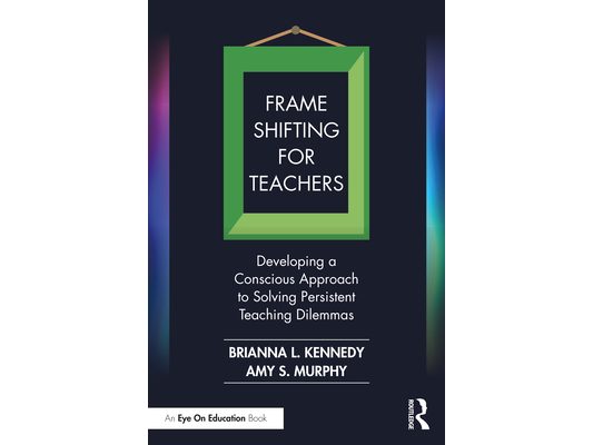 Frame Shifting for Teachers: Developing a Conscious Approach to Solving Persistent Teaching Dilemmas