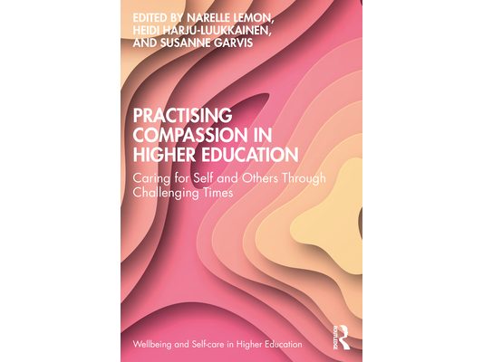 Practising Compassion in Higher Education: Caring for Self and Others Through Challenging Times