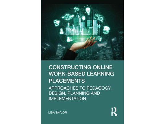 Constructing Online Work-Based Learning Placements: Approaches to Pedagogy, Design, Planning and Implementation