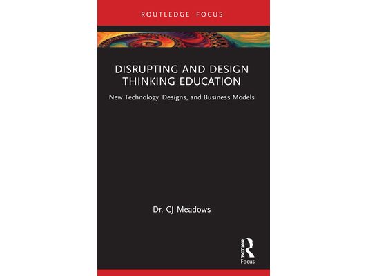 Disrupting and Design Thinking Education: New Technology, Designs, and Business Models