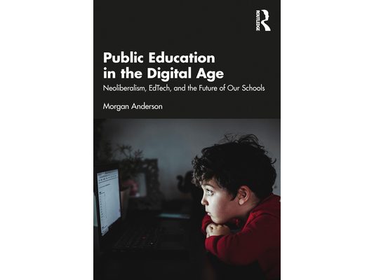 Public Education in the Digital Age: Neoliberalism, EdTech, and the Future of Our Schools