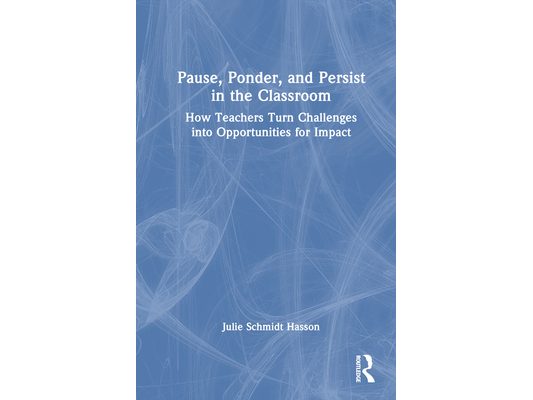 Pause, Ponder, and Persist in the Classroom: How Teachers Turn Challenges into Opportunities for Impact