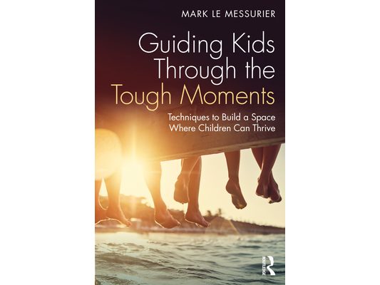 Guiding Kids Through the Tough Moments: Techniques to Build a Space Where Children Can Thrive