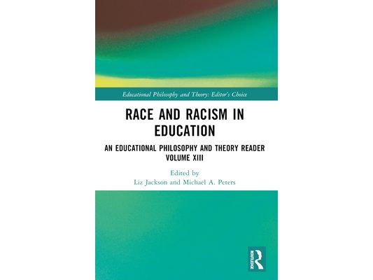 Race and Racism in Education: An Educational Philosophy and Theory Reader Volume XIII