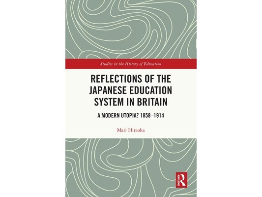 Reflections of the Japanese Education System in Britain: A Modern Utopia? 1858-1914