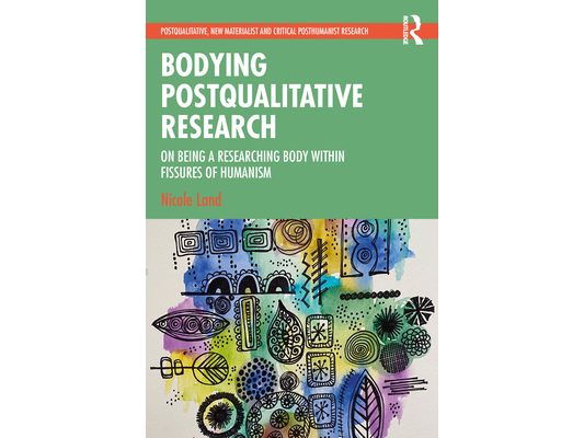 Bodying Postqualitative Research: On Being a Researching Body within Fissures of Humanism