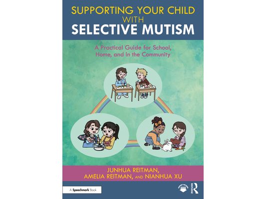 Supporting Your Child with Selective Mutism: A Practical Guide for School, Home, and in the Community