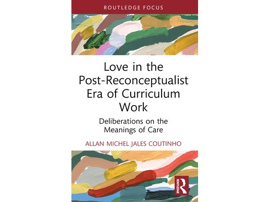 Love in the Post-Reconceptualist Era of Curriculum Work: Deliberations on the Meanings of Care