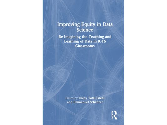 Improving Equity in Data Science: Re-Imagining the Teaching and Learning of Data in K-16 Classrooms