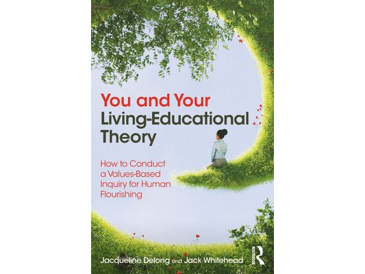 You and Your Living-Educational Theory: How to Conduct a Values-Based Inquiry for Human Flourishing