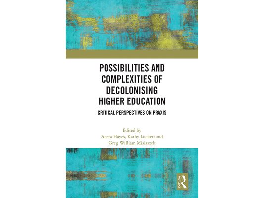 Possibilities and Complexities of Decolonising Higher Education: Critical Perspectives on Praxis