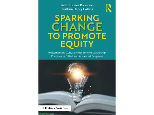 Sparking Change to Promote Equity: Implementing Culturally Responsive Leadership Practices in Gifted and Advanced Programs