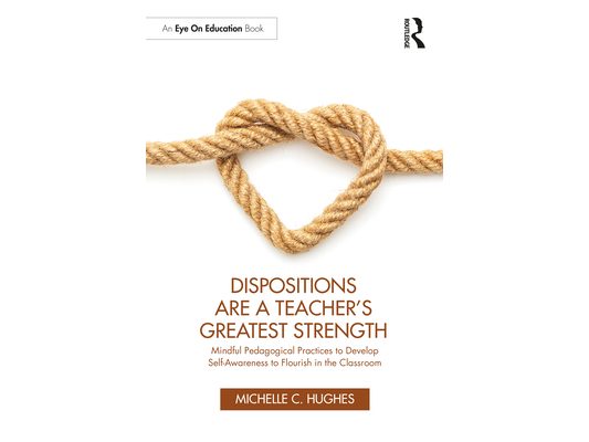 Dispositions Are a Teacher's Greatest Strength: Mindful Pedagogical Practices to Develop Self-Awareness to Flourish in the Classroom