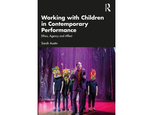 Working with Children in Contemporary Performance: Ethics, Agency and Affect