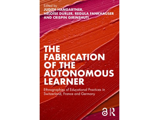The Fabrication of the Autonomous Learner: Ethnographies of Educational Practices in Switzerland, France and Germany