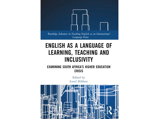 English as a Language of Learning, Teaching and Inclusivity: Examining South Africa's Higher Education Crisis