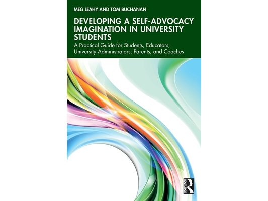Developing a Self-Advocacy Imagination in University Students: A Practical Guide for Students, Educators, University Administrators, Parents, and Coac