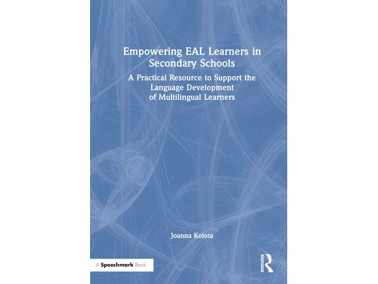Empowering EAL Learners in Secondary Schools: A Practical Resource to Support the Language Development of Multilingual Learners
