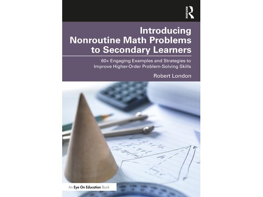 Introducing Nonroutine Math Problems to Secondary Learners: 60+ Engaging Examples and Strategies to Improve Higher-Order Problem-Solving Skills