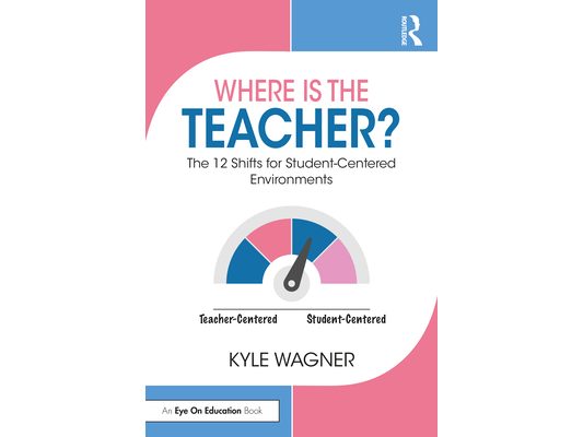 Where Is the Teacher?: The 12 Shifts for Student-Centered Environments