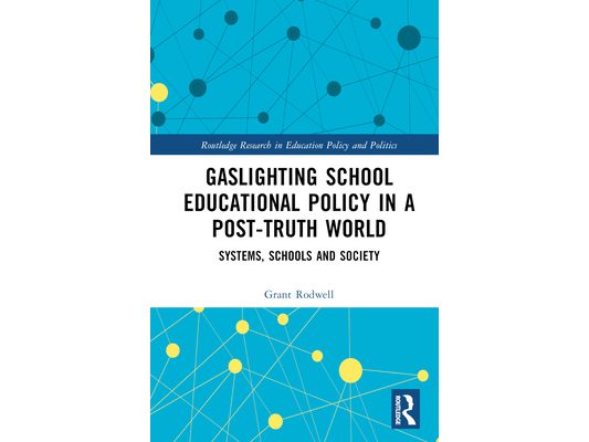 Gaslighting School Educational Policy in a Post-Truth World: Systems, Schools and Society