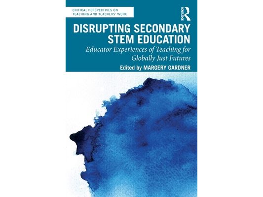 Disrupting Secondary STEM Education: Educator Experiences of Teaching for Globally Just Futures