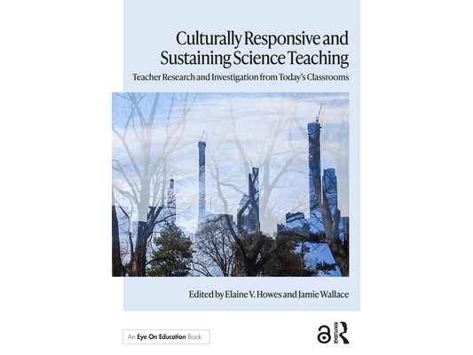 Culturally Responsive and Sustaining Science Teaching: Teacher Research and Investigation from Today's Classrooms