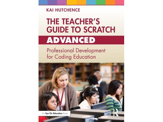 The Teacher's Guide to Scratch - Advanced: Professional Development for Coding Education