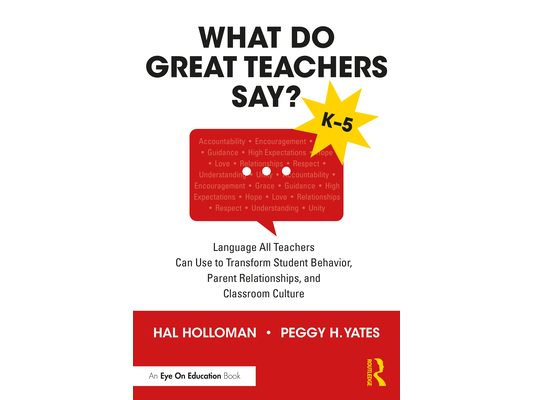 What Do Great Teachers Say?: Language All Teachers Can Use to Transform Student Behavior, Parent Relationships, and Classroom Culture K-5
