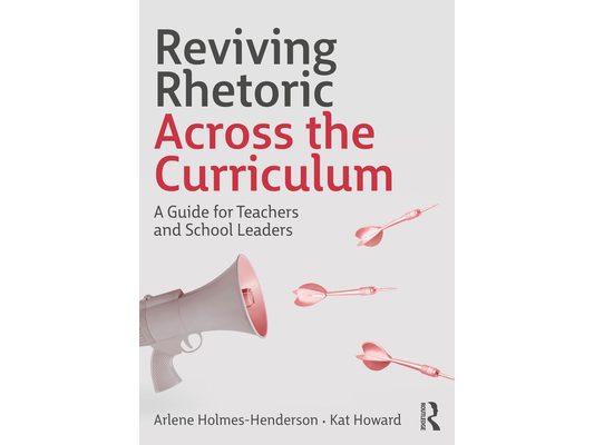 Reviving Rhetoric Across the Curriculum: A Guide for Teachers and School Leaders